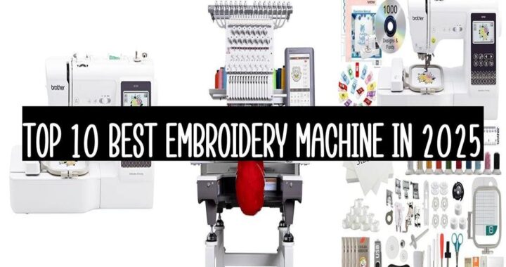 Top 10 Best Embroidery Machine In 2025